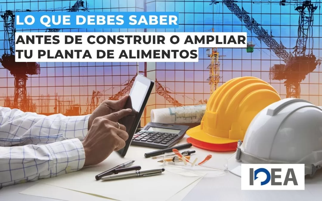 Lo que debes saber antes de construir o ampliar tu planta de alimentos